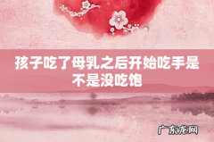 孩子吃了母乳之后开始吃手是不是没吃饱