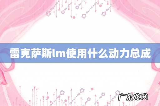 雷克萨斯lm使用什么动力总成