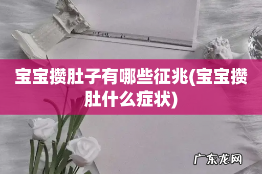 宝宝攒肚什么症状 宝宝攒肚子有哪些征兆