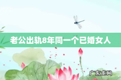 老公出轨8年同一个已婚女人