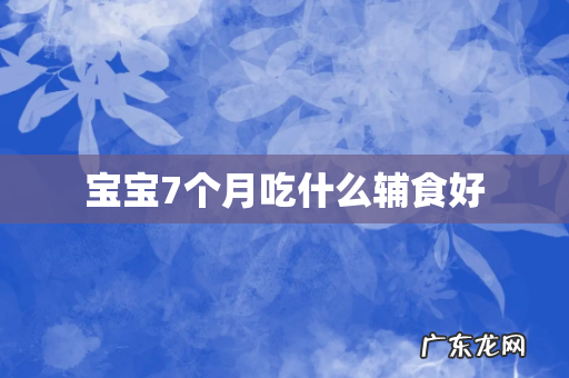 宝宝7个月吃什么辅食好