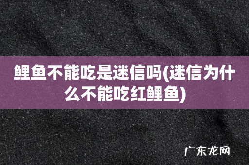 迷信为什么不能吃红鲤鱼 鲤鱼不能吃是迷信吗
