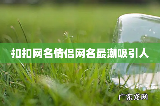 扣扣网名情侣网名最潮吸引人