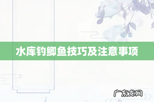 水库钓鲫鱼技巧及注意事项