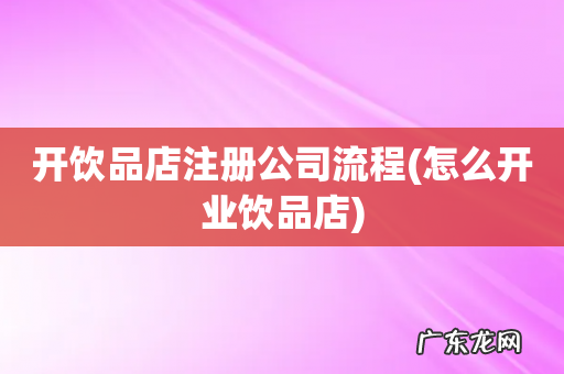 怎么开业饮品店 开饮品店注册公司流程