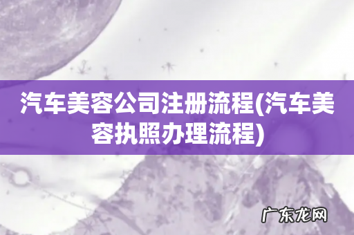 汽车美容执照办理流程 汽车美容公司注册流程