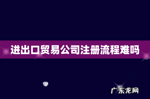 进出口贸易公司注册流程难吗