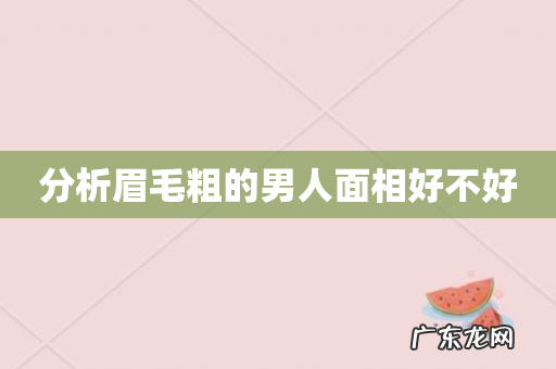 分析眉毛粗的男人面相好不好