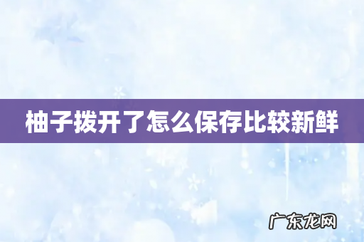 柚子拨开了怎么保存比较新鲜