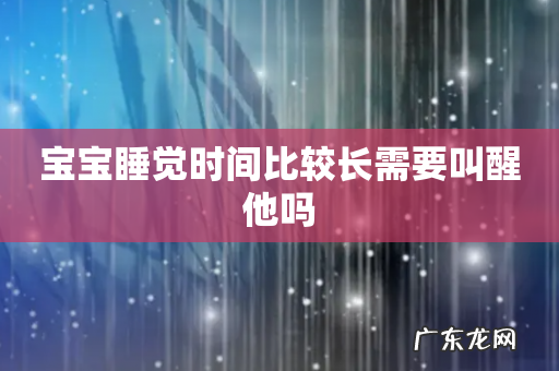 宝宝睡觉时间比较长需要叫醒他吗