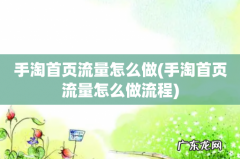 手淘首页流量怎么做流程 手淘首页流量怎么做