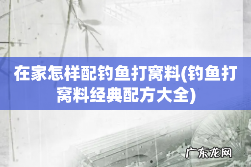钓鱼打窝料经典配方大全 在家怎样配钓鱼打窝料