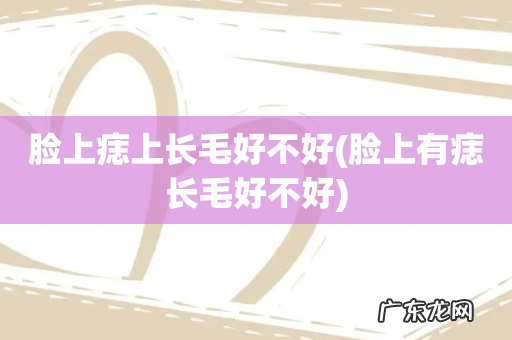 脸上有痣长毛好不好 脸上痣上长毛好不好