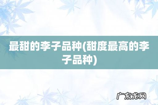甜度最高的李子品种 最甜的李子品种