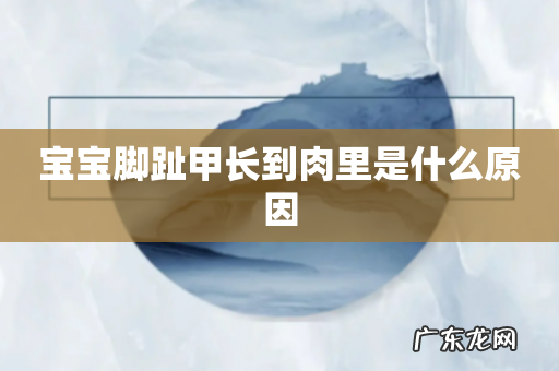 宝宝脚趾甲长到肉里是什么原因