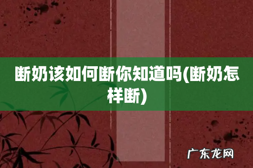 断奶怎样断 断奶该如何断你知道吗