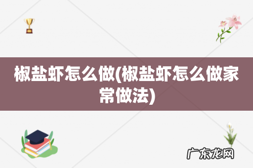椒盐虾怎么做家常做法 椒盐虾怎么做