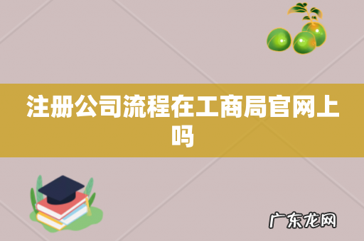注册公司流程在工商局官网上吗