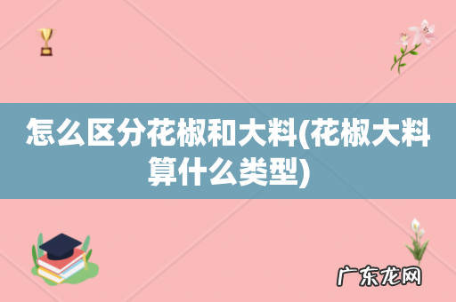 花椒大料算什么类型 怎么区分花椒和大料