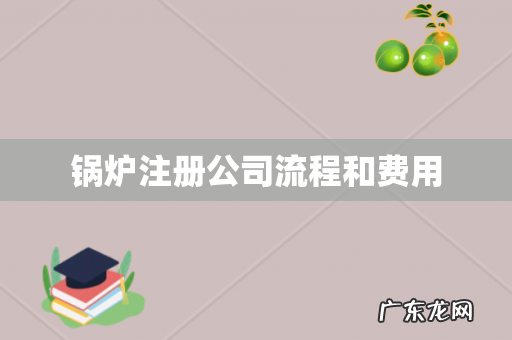 锅炉注册公司流程和费用
