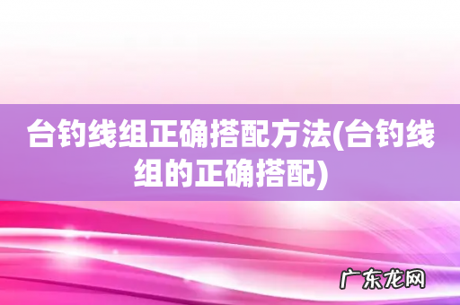 台钓线组的正确搭配 台钓线组正确搭配方法