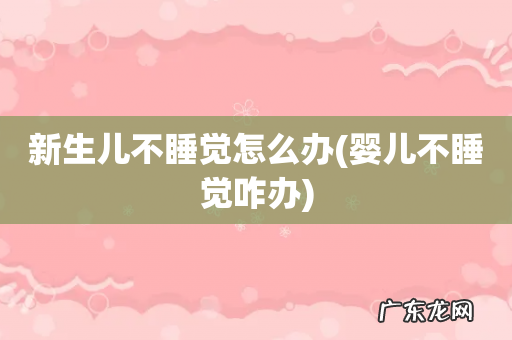 婴儿不睡觉咋办 新生儿不睡觉怎么办