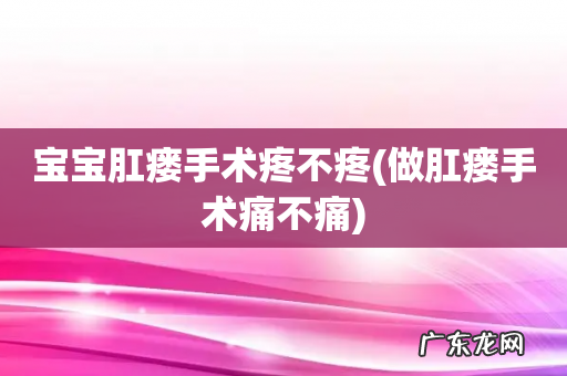 做肛瘘手术痛不痛 宝宝肛瘘手术疼不疼