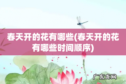 春天开的花有哪些时间顺序 春天开的花有哪些
