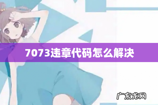 7073违章代码怎么解决