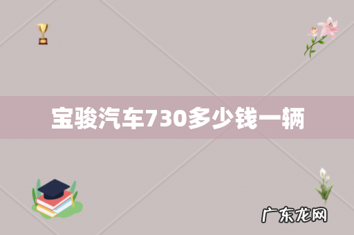 宝骏汽车730多少钱一辆