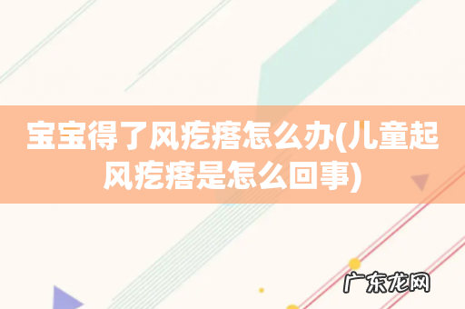 儿童起风疙瘩是怎么回事 宝宝得了风疙瘩怎么办