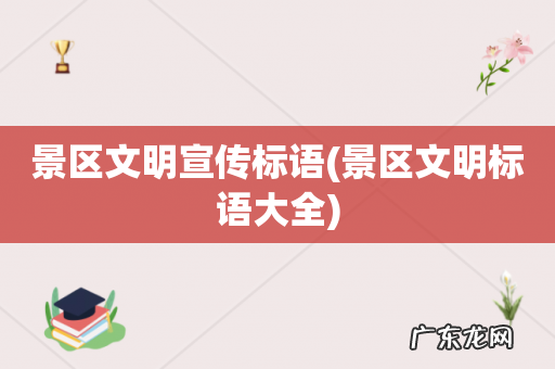 景区文明标语大全 景区文明宣传标语