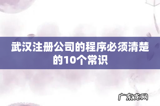 武汉注册公司的程序必须清楚的10个常识