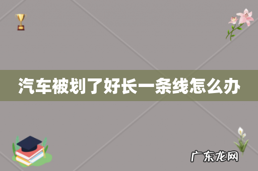 汽车被划了好长一条线怎么办