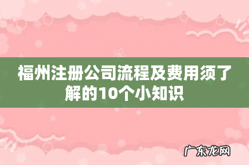 福州注册公司流程及费用须了解的10个小知识