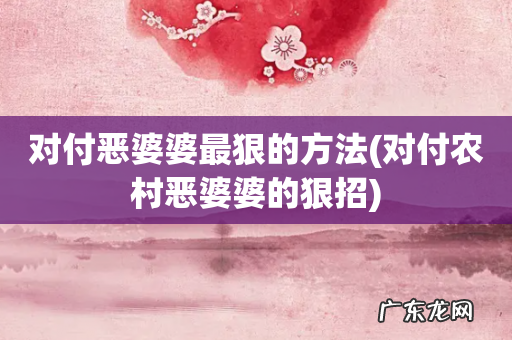 对付农村恶婆婆的狠招 对付恶婆婆最狠的方法