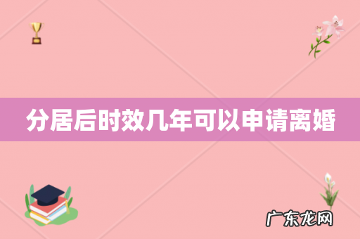 分居后时效几年可以申请离婚