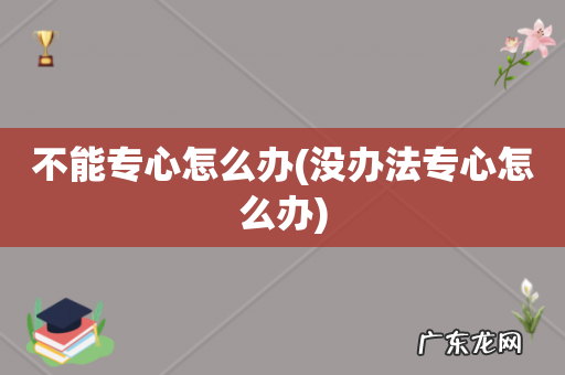 没办法专心怎么办 不能专心怎么办