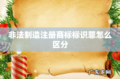 非法制造注册商标标识罪怎么区分