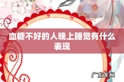 血糖不好的人晚上睡觉有什么表现