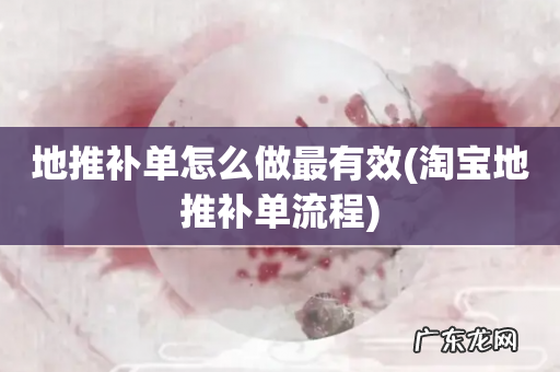 淘宝地推补单流程 地推补单怎么做最有效