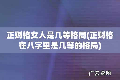 正财格在八字里是几等的格局 正财格女人是几等格局