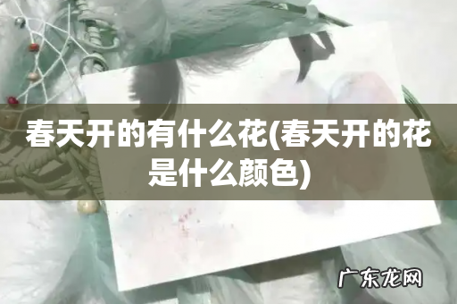 春天开的花是什么颜色 春天开的有什么花