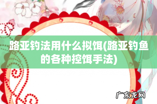 路亚钓鱼的各种控饵手法 路亚钓法用什么拟饵