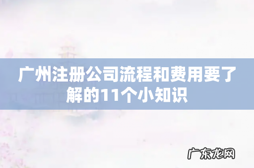 广州注册公司流程和费用要了解的11个小知识