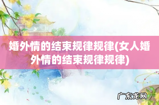 女人婚外情的结束规律规律 婚外情的结束规律规律