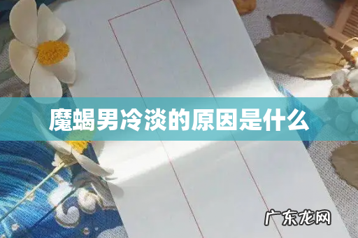魔蝎男冷淡的原因是什么