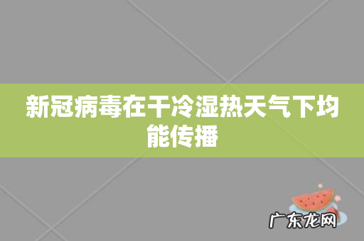 新冠病毒在干冷湿热天气下均能传播