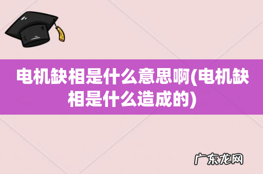 电机缺相是什么造成的 电机缺相是什么意思啊