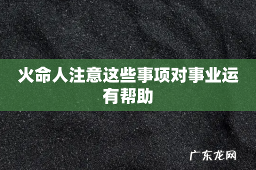 火命人注意这些事项对事业运有帮助